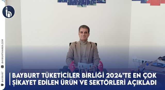 Bayburt Tüketiciler Birliği 2024’te En Çok Şikayet Edilen Ürün ve Sektörleri Açıkladı