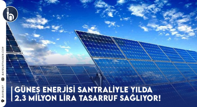 Bayburt Üniversitesi Güneş Enerjisi Santraliyle Yılda 2.3 Milyon Lira Tasarruf Sağlıyor!