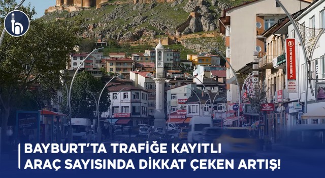 Bayburt’ta Trafiğe Kayıtlı Araç Sayısında Dikkat Çeken Artış!