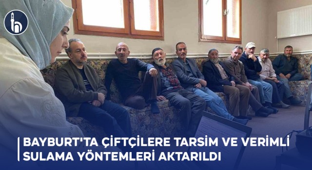 Bayburt'ta Çiftçilere TARSİM ve Verimli Sulama Yöntemleri Aktarıldı