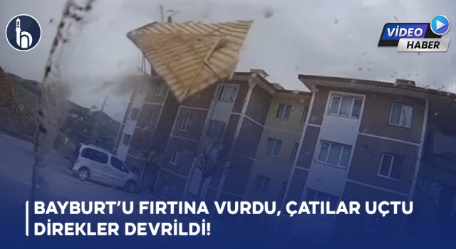 Bayburt’u Fırtına Vurdu, Çatılar Uçtu Direkler Devrildi!
