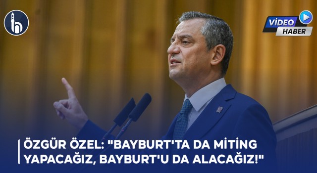 Özgür Özel: "Bayburt'ta da Miting Yapacağız, Bayburt'u da Alacağız"