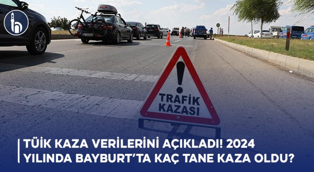 TÜİK Kaza Verilerini Açıkladı! 2024 Yılında Bayburt’ta kaç tane kaza oldu?