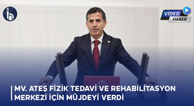 Mv. Ateş Fizik Tedavi ve Rehabilitasyon Merkezi İçin Müjdeyi Verdi
