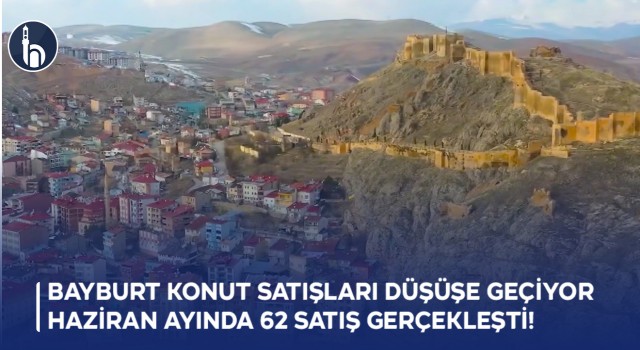 Bayburt Konut Satışları Düşüşe Geçiyor, Haziran Ayında 62 Satış Gerçekleşti!