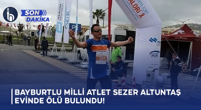 Bayburtlu Milli Atlet Sezer Altuntaş Evinde Ölü Bulundu!