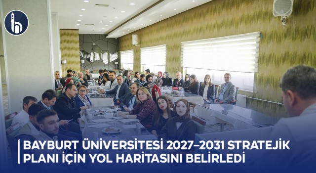 Bayburt Üniversitesi 2027–2031 stratejik planı için yol haritasını belirledi