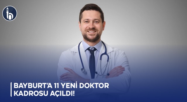 Bayburt’a 11 yeni doktor kadrosu açıldı!