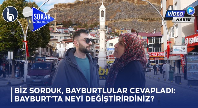 Biz Sorduk, Bayburtlular Cevapladı: Bayburt'ta Neyi Değiştirirdiniz?