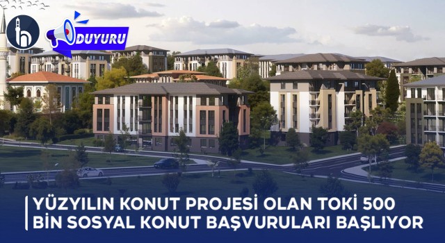 Yüzyılın Konut Projesi Olan TOKİ 500 Bin Sosyal Konut Başvuruları Başlıyor