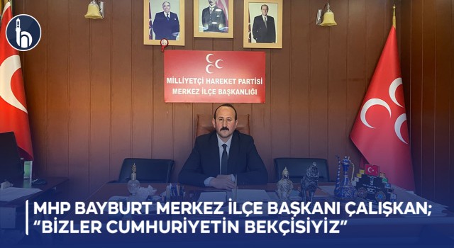 MHP Bayburt Merkez İlçe Başkanı çalışkan; “Bizler Cumhuriyetin Bekçisiyiz”