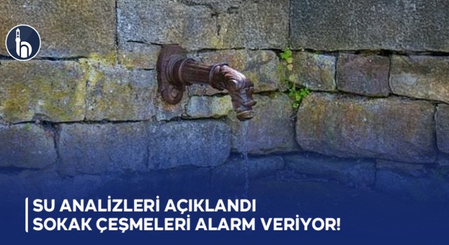 Su Analizleri Açıklandı, Sokak Çeşmeleri Alarm Veriyor!