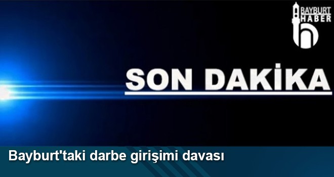 Bayburt'taki Darbe Girişimi Davası