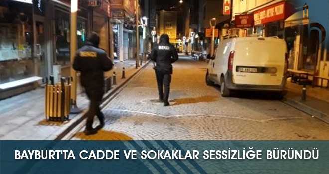 Bayburt'ta Cadde ve Sokaklar Sessizliğe Büründü