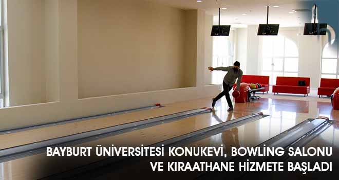 Bayburt Üniversitesi Konukevi, Bowling Salonu ve Kıraathane Hizmete Başladı