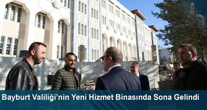 Bayburt Valiliği’nin yeni hizmet binasında sona gelindi