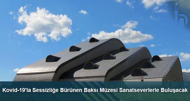 Kovid-19'la Sessizliğe Bürünen Baksı Müzesi Sanatseverlerle Buluşacak