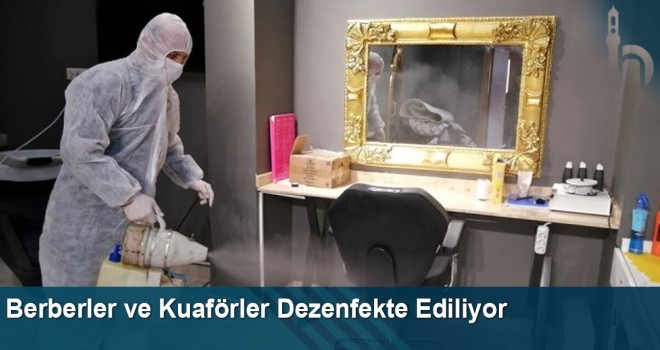 Berberler ve Kuaförler Dezenfekte Ediliyor