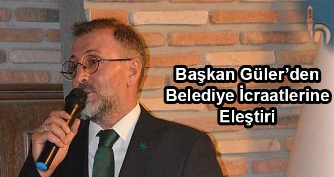 Başkan Güler’den Belediye İcraatlerine Eleştiri