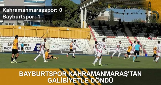 Bayburtspor Kahramanmaraş'tan Galibiyetle Döndü