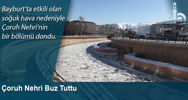 Çoruh Nehri buz tuttu