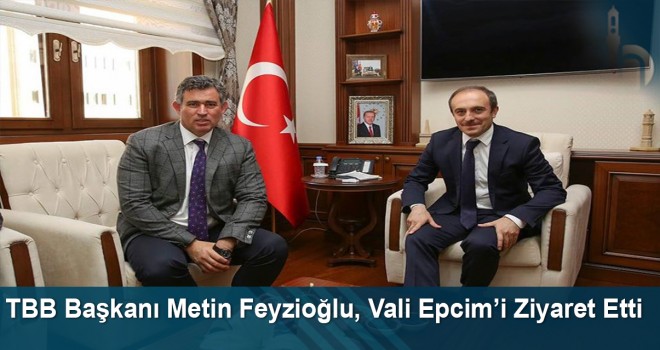 TBB Başkanı Metin Feyzioğlu, Vali Epcim’i ziyaret etti