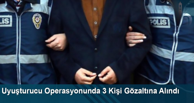 Uyuşturucu Operasyonunda 3 Kişi Gözaltına Alındı