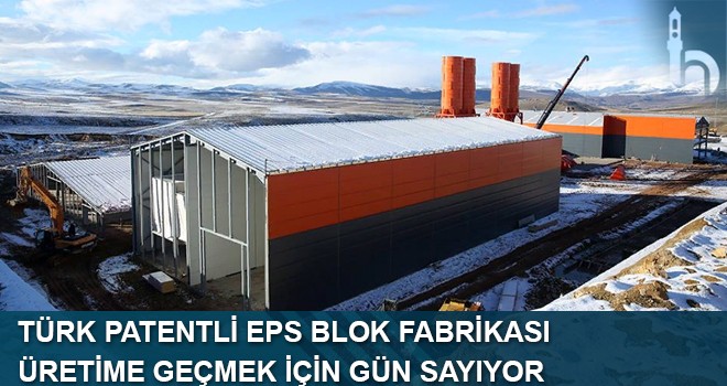 Türk Patentli Eps Blok Fabrikası Üretime Geçmek İçin Gün Sayıyor