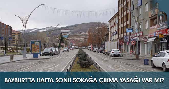 Bayburt’ta Hafta Sonu Sokağa Çıkma Yasağı Var Mı?