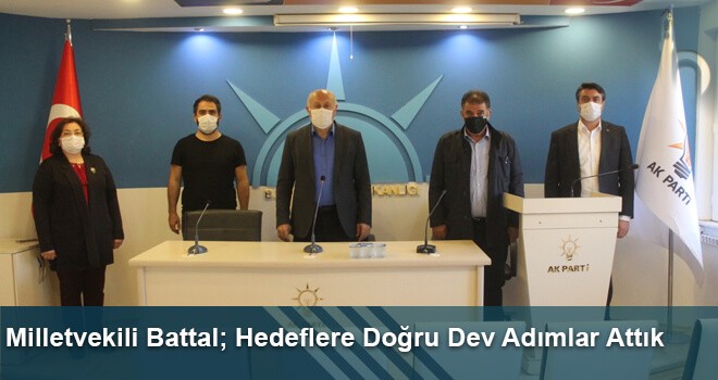 Milletvekili Battal; Hedeflere Doğru Dev Adımlar Attık