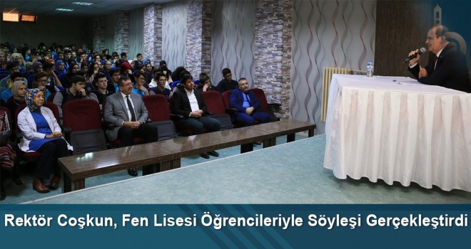 Rektör Coşkun, Fen Lisesi Öğrencileriyle Söyleşi Gerçekleştirdi