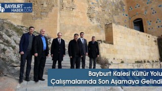 Bayburt Kalesi Kültür Yolu Çalışmalarında Son Aşamaya Gelindi