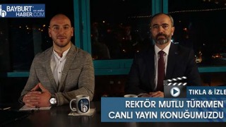 Bayburt Üniversitesi Rektörü Mutlu Türkmen Canlı Yayın Konuğumuzdu