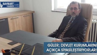 Güler; Devlet Kurumlarını Açıkça Siyasileştiriyorlar!