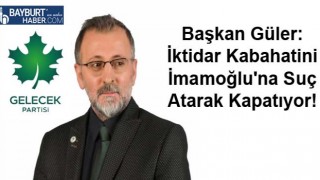 Başkan Güler: İktidar Kabahatini İmamoğlu'na Suç Atarak Kapatıyor!