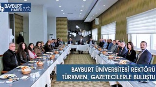 Bayburt Üniversitesi Rektörü Türkmen, Gazetecilerle Buluştu