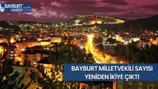 Bayburt Milletvekili Sayısı Yeniden İkiye Çıktı