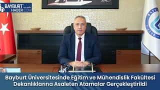 Bayburt Üniversitesinde Eğitim ve Mühendislik Fakültesi Dekanlıklarına Asaleten Atamalar Gerçekleştirildi