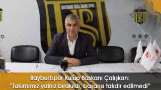 Bayburtspor Kulüp Başkanı Çalışkan: “Takımımız Yalnız Bırakıldı, Başarısı Takdir Edilmedi”