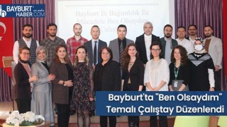 Bayburt'ta "Ben Olsaydım" Temalı Çalıştay Düzenlendi