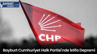 Bayburt Cumhuriyet Halk Partisi'nde İstifa Depremi