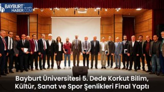 Bayburt Üniversitesi 5. Dede Korkut Bilim, Kültür, Sanat ve Spor Şenlikleri Final Yaptı