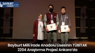 Bayburt Milli İrade Anadolu Lisesinin TÜBİTAK 2204 Araştırma Projesi Ankara’da