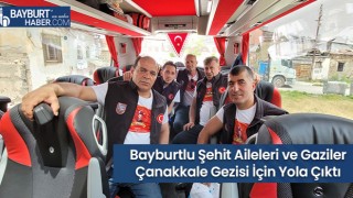 Bayburtlu Şehit Aileleri ve Gaziler Çanakkale Gezisi İçin Yola Çıktı