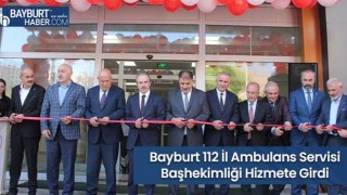 Bayburt 112 İl Ambulans Servisi Başhekimliği Hizmete Girdi