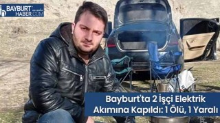 Bayburt'ta 2 İşçi Elektrik Akımına Kapıldı: 1 Ölü, 1 Yaralı