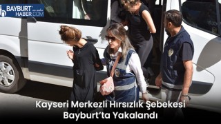 Kayseri Merkezli Hırsızlık Şebekesi Bayburt’ta Yakalandı