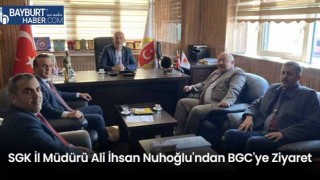 SGK İl Müdürü Ali İhsan Nuhoğlu'ndan BGC'ye Ziyaret