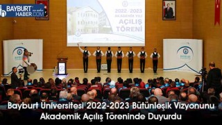 Bayburt Üniversitesi 2022-2023 Bütünleşik Vizyonunu Akademik Açılış Töreninde Duyurdu