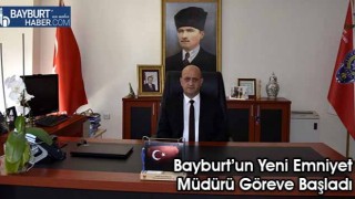 Bayburt’un Yeni Emniyet Müdürü Göreve Başladı